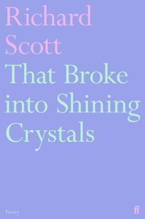 THAT BROKE INTO SHINING CRYSTALS | 9780571391318 | RICHARD SCOTT