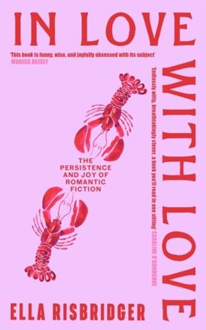 IN LOVE WITH LOVE : THE PERSISTENCE AND JOY OF ROMANTIC FICTION | 9781399749237 | ELLA RISBRIDGER