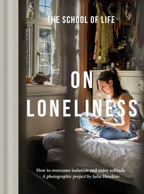 ON LONELINESS : HOW TO OVERCOME ISOLATION AND ENJOY SOLITUDE | 9781916753211 | THE SCHOOL OF LIFE