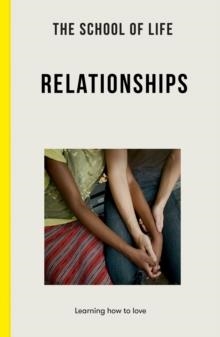 THE SCHOOL OF LIFE: RELATIONSHIPS : LEARNING TO LOVE | 9781912891979 | THE SCHOOL OF LIFE