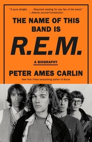 THE NAME OF THIS BAND IS R.E.M. : A BIOGRAPHY | 9780593312537 | PETER AMES CARLIN