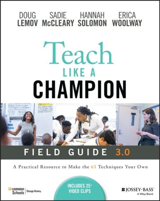 TEACH LIKE A CHAMPION FIELD GUIDE 3.0 : A PRACTICAL RESOURCE TO MAKE THE 63 TECHNIQUES YOUR OWN | 9781119903659