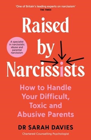 RAISED BY NARCISSISTS : HOW TO HANDLE YOUR DIFFICULT, TOXIC AND ABUSIVE PARENTS | 9781800818842 | DR SARAH DAVIES