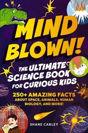 MIND BLOWN! THE ULTIMATE SCIENCE BOOK FOR CURIOUS KIDS | 9781400353026 | SHANE CARLEY