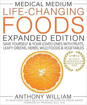 MEDICAL MEDIUM LIFE-CHANGING FOODS EXPANDED EDITION: SAVE YOURSELF & YOUR LOVED ONES WITH FRUITS, LEAFY GREENS, HERBS, WILD FOODS & VEGETABLES | 9781401968694 | ANTHONY WILLIAM