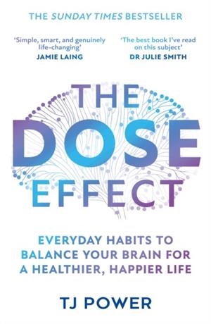 THE DOSE EFFECT : EVERYDAY HABITS TO BALANCE YOUR BRAIN FOR A HEALTHIER, HAPPIER LIFE | 9780008667290 | TJ POWER