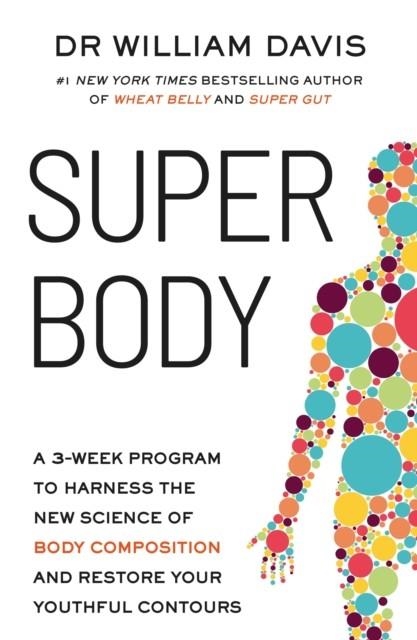 SUPER BODY : A 3-WEEK PROGRAM TO HARNESS THE NEW SCIENCE OF BODY COMPOSITION AND RESTORE YOUR YOUTHFUL CONTOURS | 9781399740500 | DR WILLIAM DAVIS