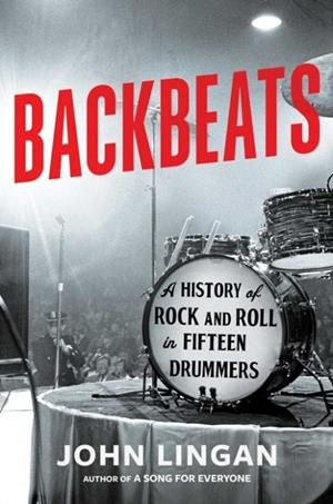 BACKBEATS : A HISTORY OF ROCK AND ROLL IN FIFTEEN DRUMMERS | 9781668056240 | JOHN LINGAN