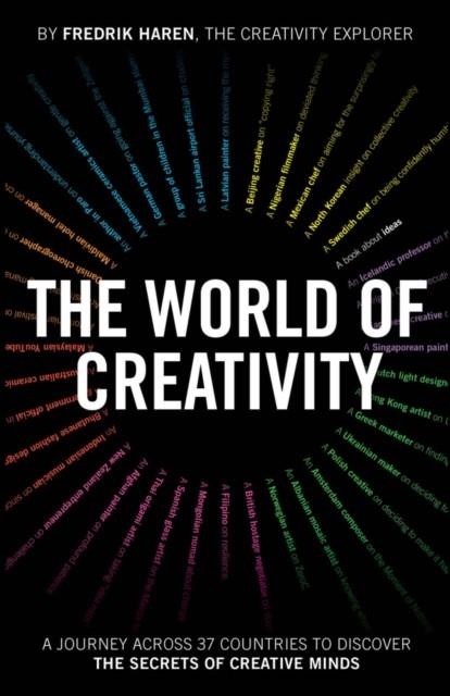 THE WORLD OF CREATIVITY : A JOURNEY ACROSS 37 COUNTRIES TO DISCOVER THE SECRETS OF CREATIVE MINDS | 9781907312892 | FREDRIK HAREN