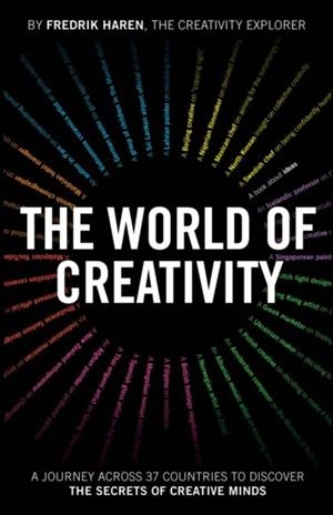 THE WORLD OF CREATIVITY : A JOURNEY ACROSS 37 COUNTRIES TO DISCOVER THE SECRETS OF CREATIVE MINDS | 9781907312892 | FREDRIK HAREN