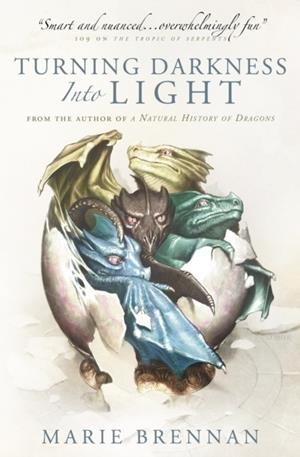 TURNING DARKNESS INTO LIGHT : A NATURAL HISTORY OF DRAGONS BOOK : 6 | 9781789092516 | MARIE BRENNAN