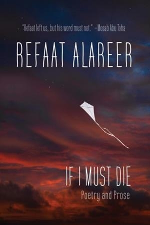 IF I MUST DIE : POETRY AND PROSE | 9781682196618 | REFAAT ALAREER
