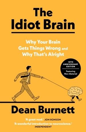 THE IDIOT BRAIN : WHY YOUR BRAIN GETS THINGS WRONG – AND WHY THAT'S ALRIGHT | 9781783353248 | DEAN BURNETT