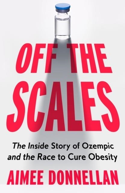 OFF THE SCALES : THE INSIDE STORY OF OZEMPIC AND THE RACE TO CURE OBESITY | 9780008719098 | AIMEE DONNELLAN