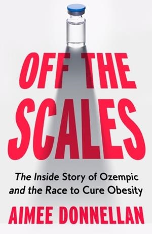 OFF THE SCALES : THE INSIDE STORY OF OZEMPIC AND THE RACE TO CURE OBESITY | 9780008719098 | AIMEE DONNELLAN