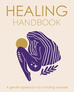 HEALING HANDBOOK : A GENTLE APPROACH TO NURTURING YOURSELF | 9781398856103 | TARA WARD
