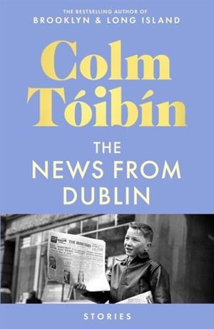 THE NEWS FROM DUBLIN | 9781035030743 | COLM TOIBIN