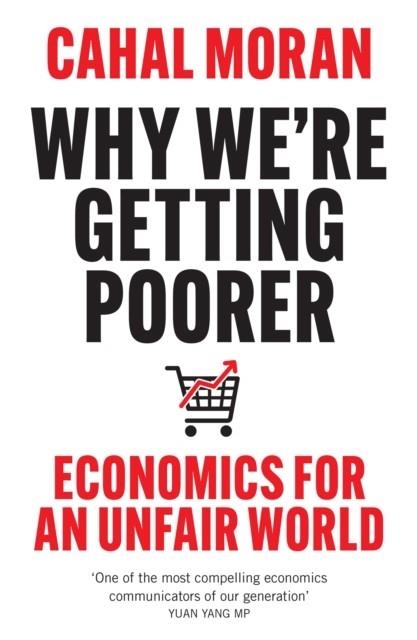 WHY WE’RE GETTING POORER: ECONOMICS FOR AN UNFAIR | 9780008637996 | CAHAL MORAN