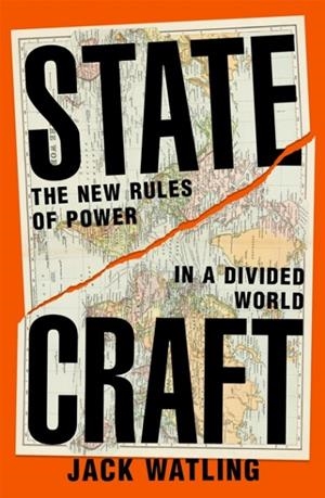 STATECRAFT: THE NEW RULES OF POWER IN A DIVIDED WO | 9781035059065 | JACK WATLING