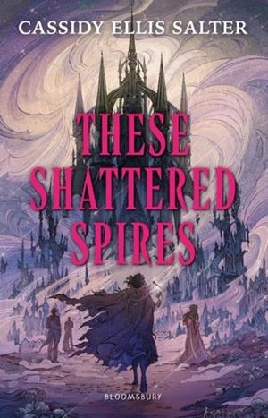 THESE SHATTERED SPIRES | 9781526682994 | ELLIS SALTER, CASSIDY