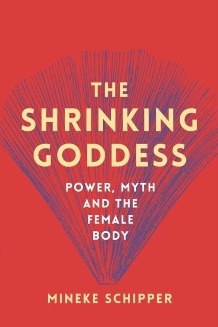 THE SHRINKING GODDESS POWER MYTH AND THE FEMALE BO | 9781908906663 | SCHIPPER, MINEKE