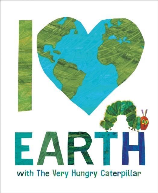 I LOVE EARTH WITH THE VERY HUNGRY CATERPILLAR | 9798217141722 | ERIC CARLE