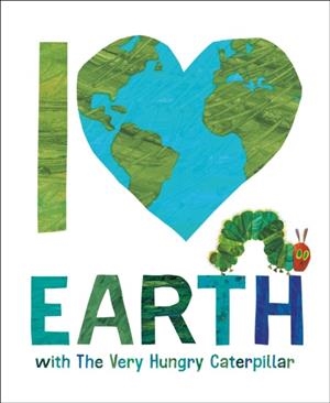 I LOVE EARTH WITH THE VERY HUNGRY CATERPILLAR | 9798217141722 | ERIC CARLE