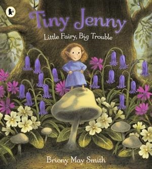 TINY JENNY: LITTLE FAIRY BIG TROUBLE | 9781529531992 | BRIONY MAY SMITH