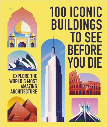 100 ICONIC BUILDINGS TO SEE BEFORE YOU DIE | 9780241801574