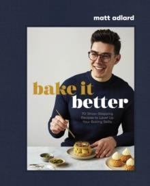 BAKE IT BETTER : 70 SHOW-STOPPING RECIPES TO LEVEL UP YOUR BAKING SKILLS | 9780744064902 | MATT ADLARD