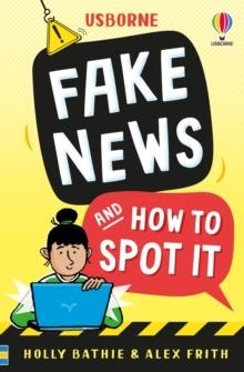 FAKE NEWS AND HOW TO SPOT IT | 9781836040606 | HOLLY BATHIE; ALEX FRITH