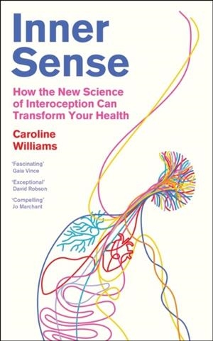 INNER SENSE : HOW THE NEW SCIENCE OF INTEROCEPTION CAN TRANSFORM YOUR HEALTH | 9781805222019 | CAROLINE WILLIAMS