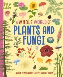 A WHOLE WORLD OF...:PLANTS AND FUNGHI | 9781445188546 | ANNA CLAYBOURNE
