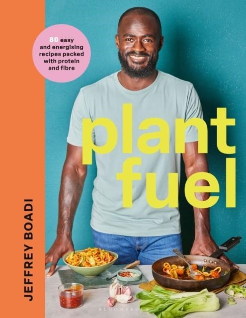 PLANT FUEL : DELICIOUS, NUTRITIOUS MEALS TO FUEL YOUR BODY AND SUPPORT A HEALTHY LIFESTYLE | 9781526675385 | JEFFREY BOADI