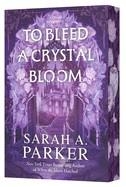 TO BLEED A CRYSTAL BLOOM SPECIAL EDITION | 9780063476530 | SARAH A. PARKER