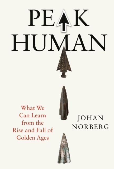 PEAK HUMAN : WHAT WE CAN LEARN FROM THE RISE AND FALL OF GOLDEN AGES | 9781805463870 | JOHAN NORBERG