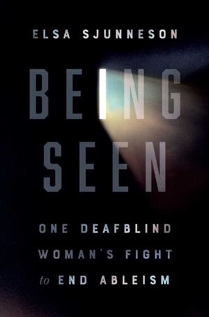 BEING SEEN: ONE DEAFBLIND WOMAN'S FIGHT TO END ABLEISM | 9781982152406 | ELSA SJUNNESON