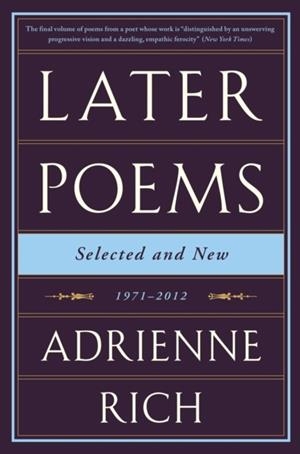 LATER POEMS: SELECTED AND NEW : 1971-2012 | 9780393351835 | ADRIENNE RICH