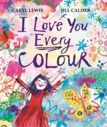 I LOVE YOU EVERY COLOUR | 9781035010257 | CARYL LEWIS