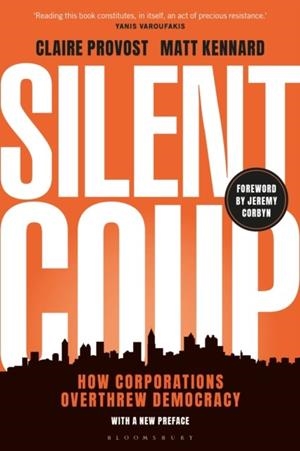 SILENT COUP : HOW CORPORATIONS OVERTHREW DEMOCRACY | 9781350464568 | CLAIRE PROVOST