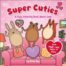 SUPER CUTIES: A COSY COLOURING BOOK ABOUT LOVE | 9780241775752 | ROSIE BAY