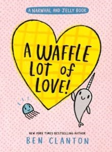NARWHAL AND JELLY 10: A WAFFLE LOT OF LOVE | 9780008714260 | BEN CLANTON