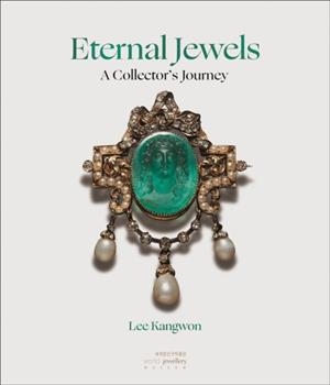 ETERNAL JEWELS : A COLLECTOR'S JOURNEY | 9781836360124 | LEE KANGWON