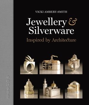 JEWELLERY & SILVERWARE: INSPIRED BY ARCHITECTURE | 9781914414657 | VICKI AMBERY-SMITH