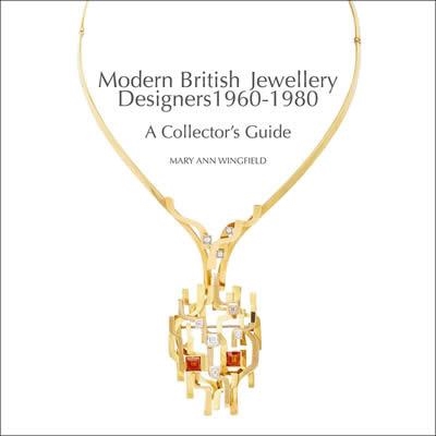 MODERN BRITISH JEWELLERY DESIGNERS 1960-1980: A COLLECTOR’S GUIDE | 9781788841214 | MARY ANN WINGFIELD