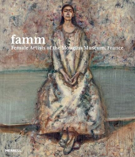 FAMM: FEMALE ARTISTS OF THE MOUGINS MUSEUM, FRANCE | 9781858947181 | SAMANTHA BASKIND