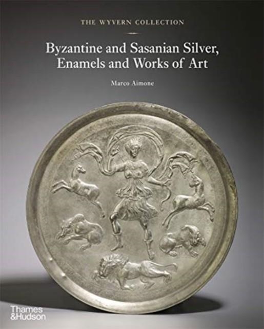 THE WYVERN COLLECTION: BYZANTINE AND SASANIAN SILVER, ENAMELS AND WORKS OF ART | 9780500252499 | MARCO AIMONE