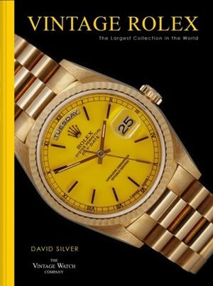 VINTAGE ROLEX : THE LARGEST COLLECTION IN THE WORLD | 9781911663126 | DAVID SILVER OF THE VINTAGE WATCH COMPANY
