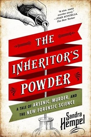 THE INHERITOR'S POWDER : A TALE OF ARSENIC, MURDER, AND THE NEW FORENSIC SCIENCE | 9780393349887 | SANDRA HEMPEL