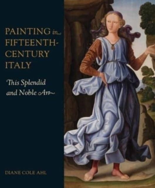 PAINTING IN FIFTEENTH-CENTURY ITALY : THIS SPLENDID AND NOBLE ART | 9780300269611 | DIANE COLE AHL